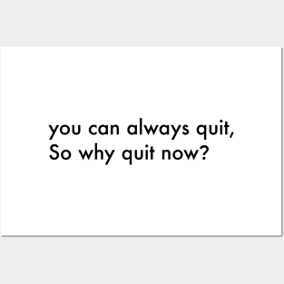 You can always quit, So why quit now? (Black version) Posters and Art